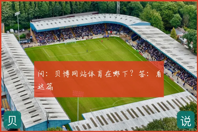 问：贝博网站体育在哪下？答：看这篇